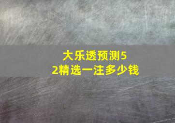 大乐透预测5 2精选一注多少钱